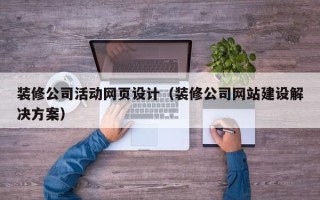 郑州装修公司活动网页设计（装修公司网站建设解决方案）