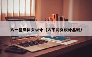 郑州大一基础网页设计（大学网页设计基础）