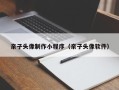 郑州亲子头像制作小程序（亲子头像软件）