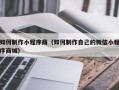 郑州如何制作小程序商（如何制作自己的微信小程序商城）