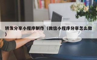 郑州转发分享小程序制作（微信小程序分享怎么做）
