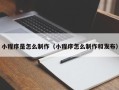 郑州小程序是怎么制作（小程序怎么制作和发布）